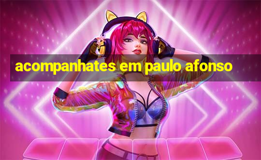 acompanhates em paulo afonso