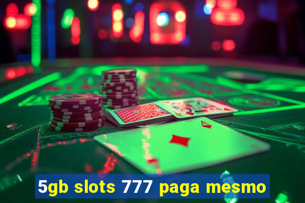 5gb slots 777 paga mesmo