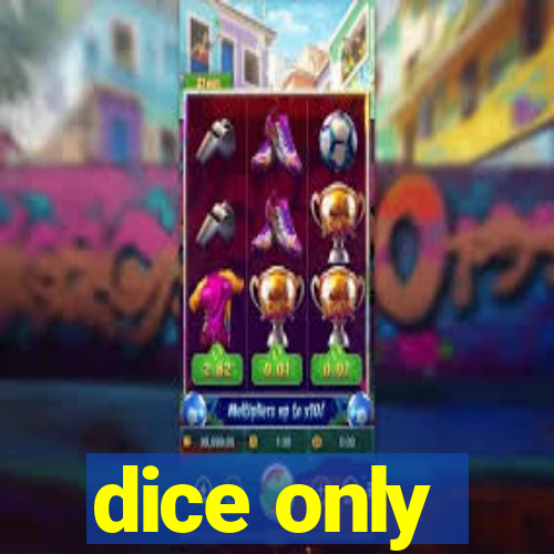 dice only