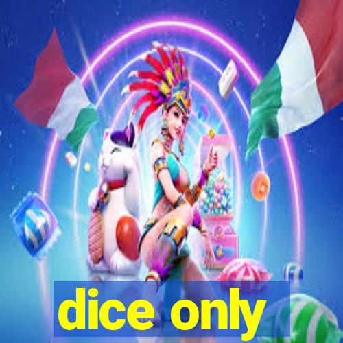 dice only