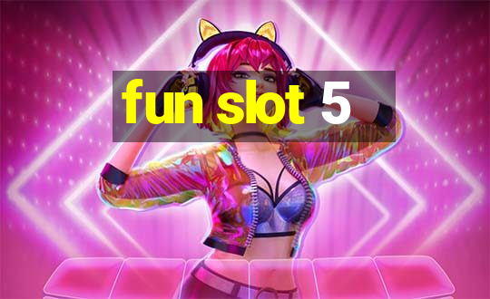 fun slot 5