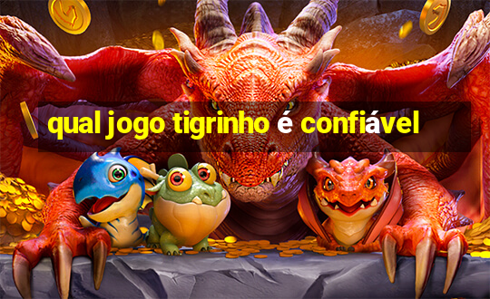 qual jogo tigrinho é confiável