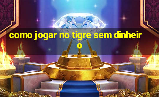 como jogar no tigre sem dinheiro