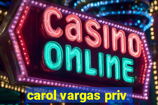 carol vargas priv