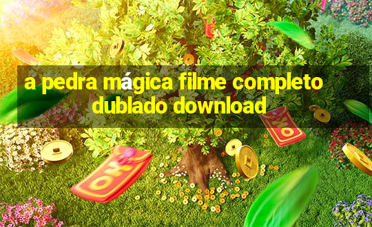 a pedra mágica filme completo dublado download