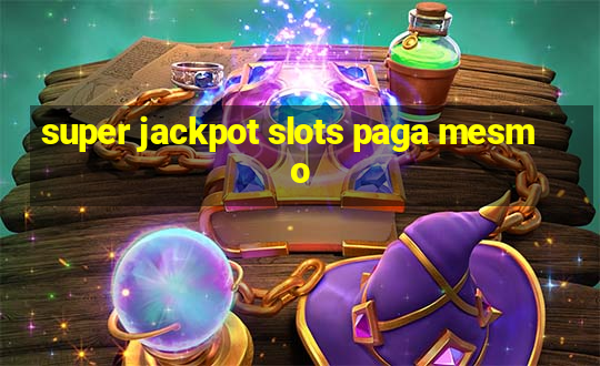 super jackpot slots paga mesmo