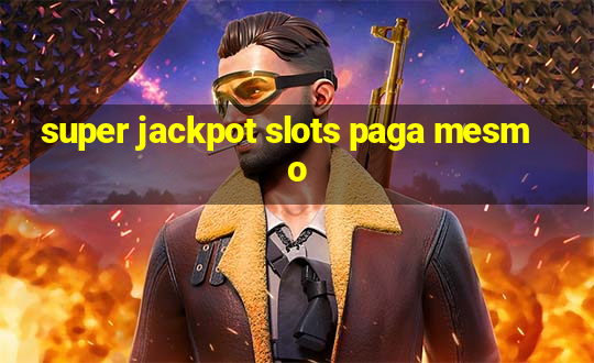 super jackpot slots paga mesmo