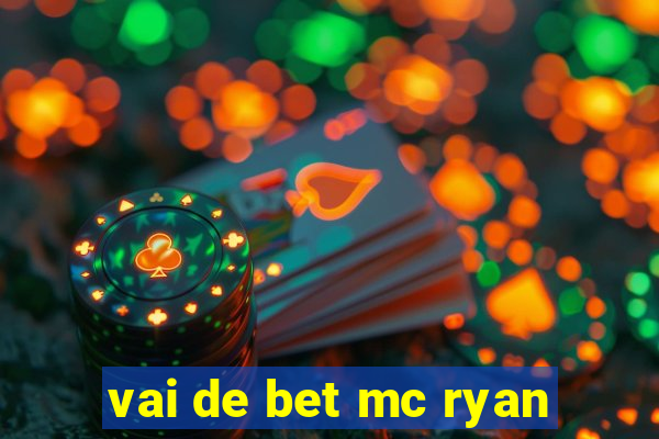 vai de bet mc ryan