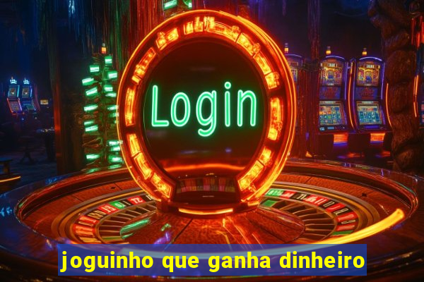 joguinho que ganha dinheiro