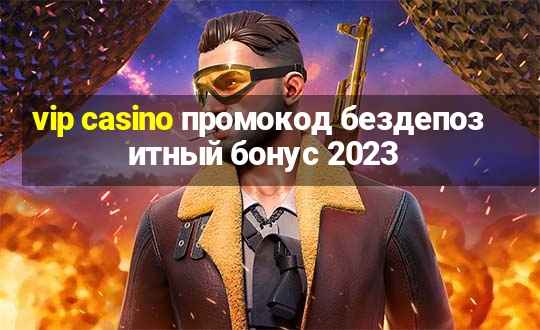 vip casino промокод бездепозитный бонус 2023