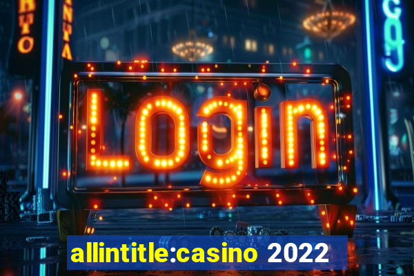 allintitle:casino 2022