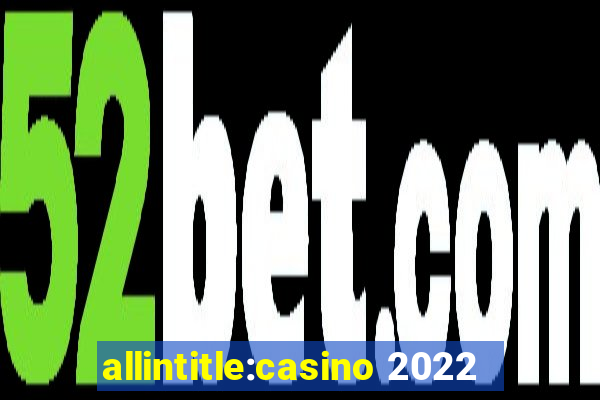 allintitle:casino 2022