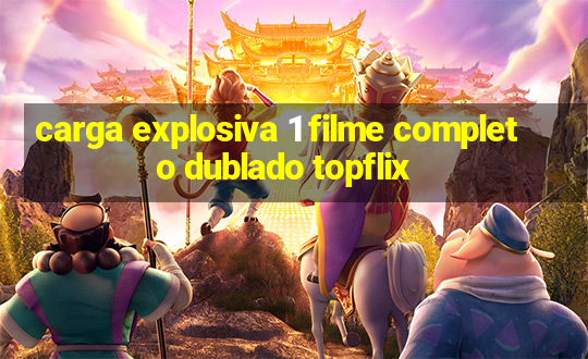 carga explosiva 1 filme completo dublado topflix