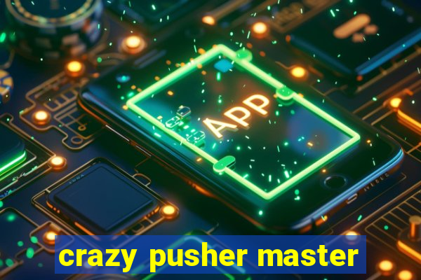 crazy pusher master