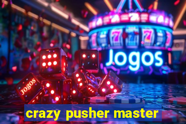 crazy pusher master