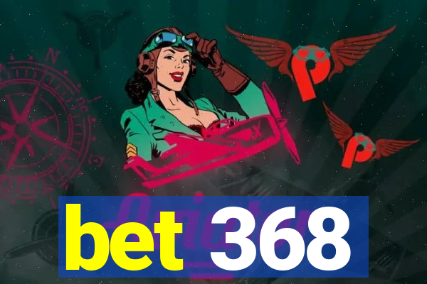 bet 368