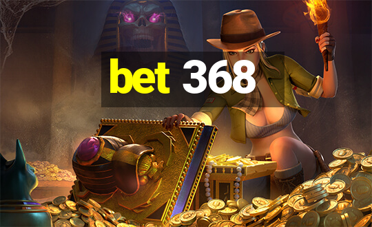 bet 368