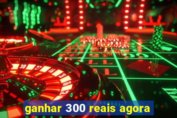 ganhar 300 reais agora