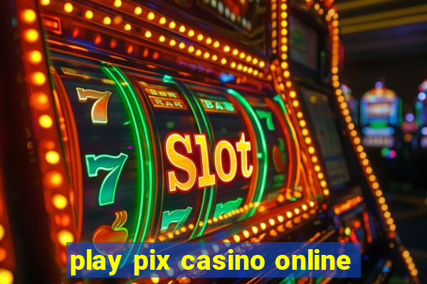 play pix casino online