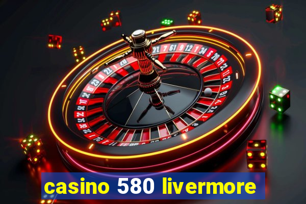 casino 580 livermore