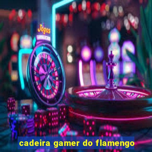 cadeira gamer do flamengo