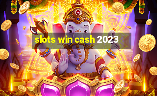 slots win cash 2023