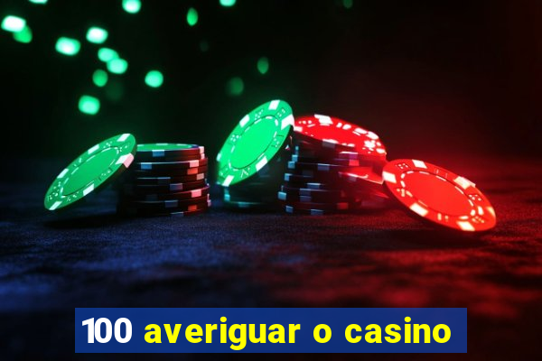 100 averiguar o casino