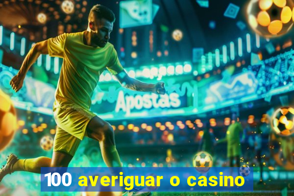 100 averiguar o casino