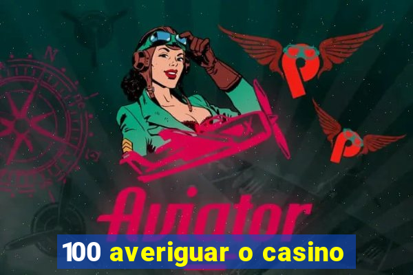 100 averiguar o casino