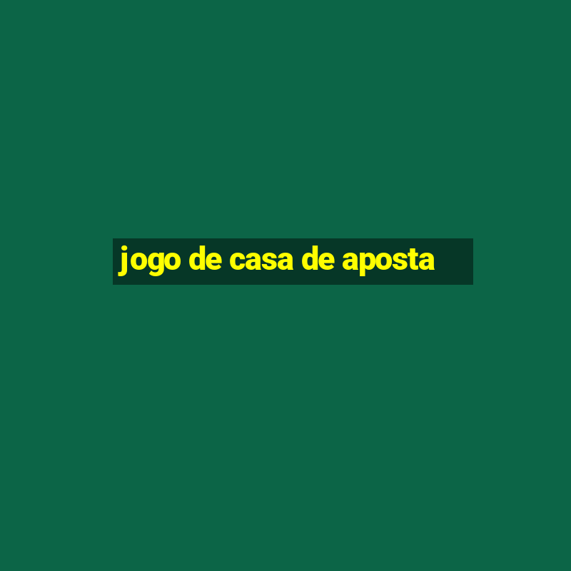 jogo de casa de aposta