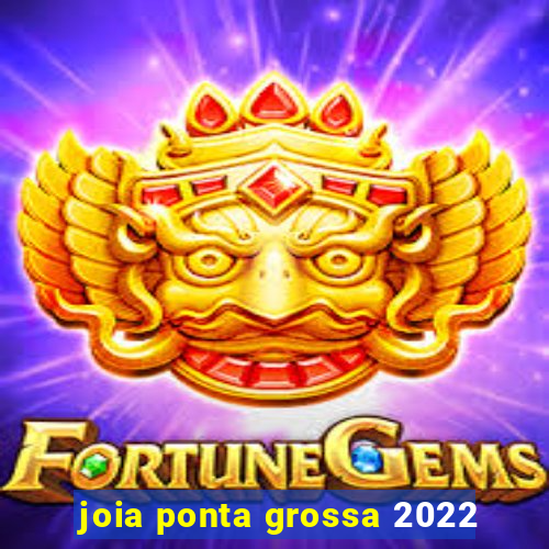 joia ponta grossa 2022