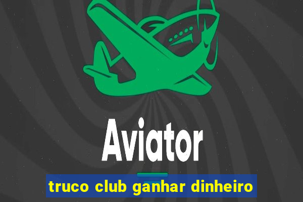 truco club ganhar dinheiro