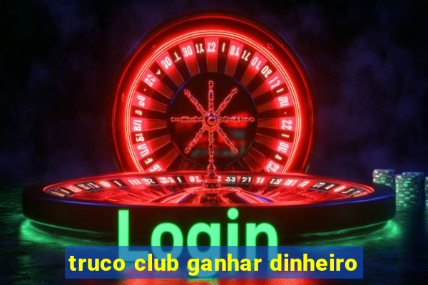 truco club ganhar dinheiro