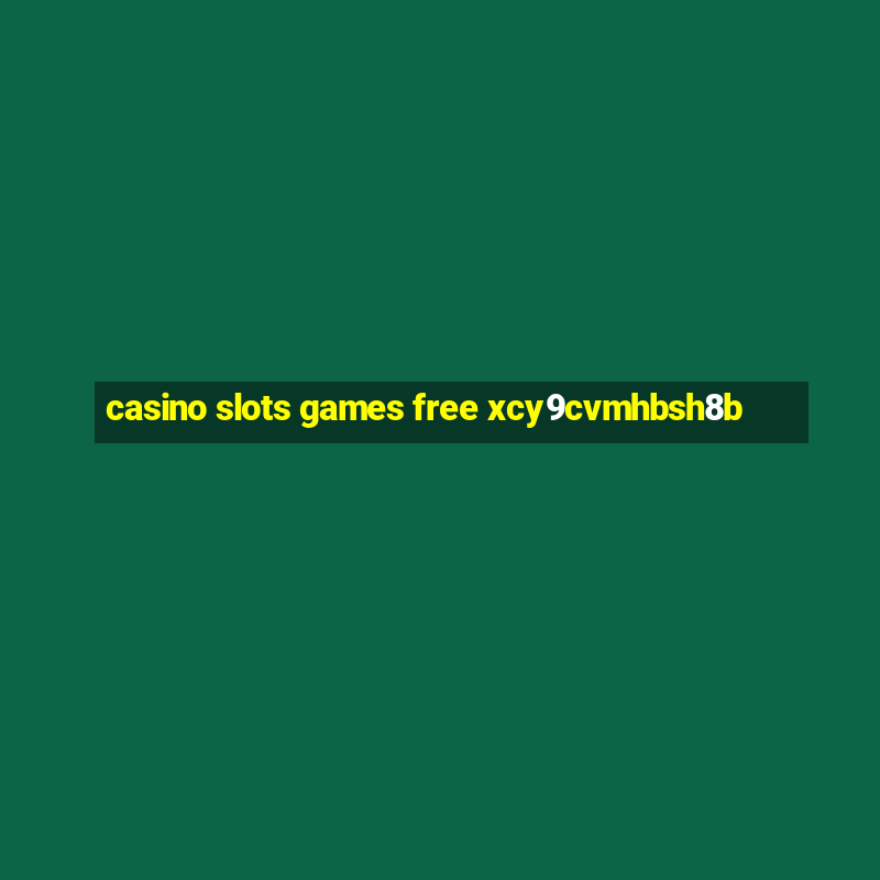 casino slots games free xcy9cvmhbsh8b