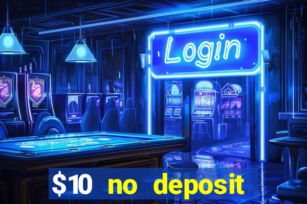 $10 no deposit casino bonuses