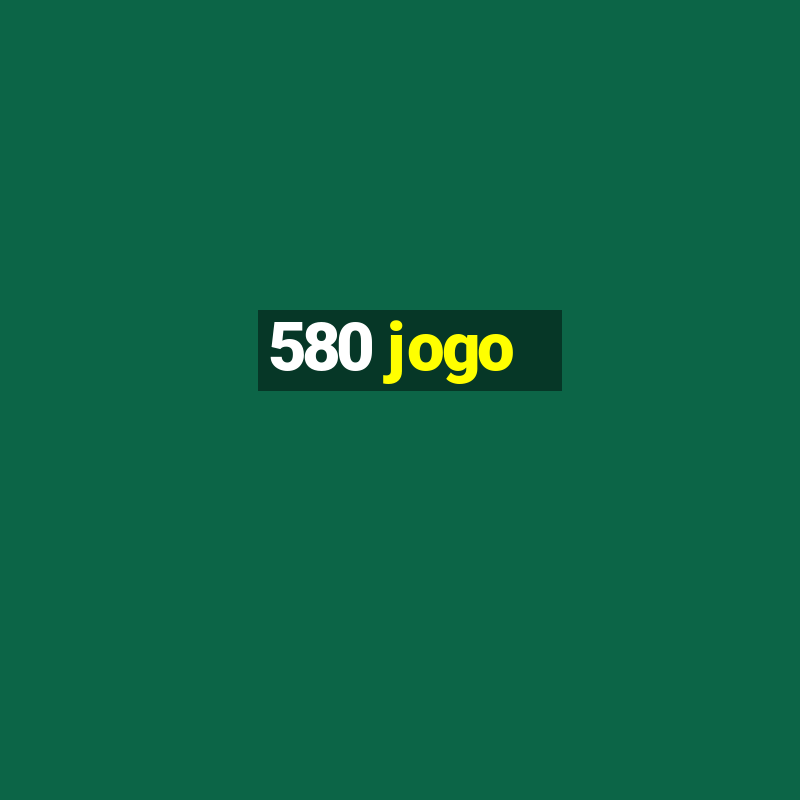 580 jogo