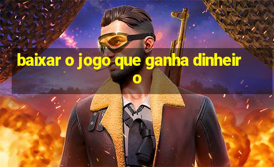 baixar o jogo que ganha dinheiro