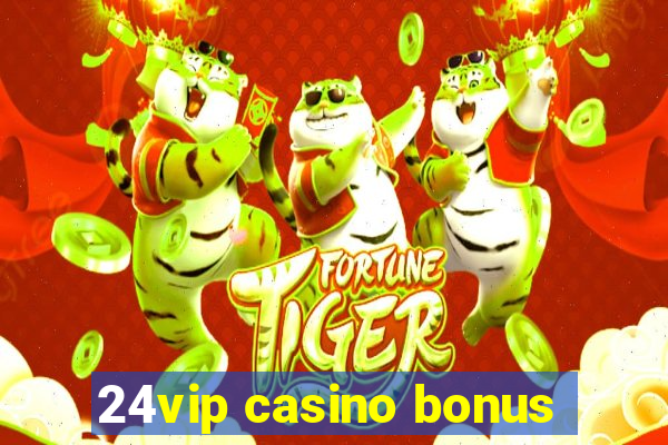 24vip casino bonus