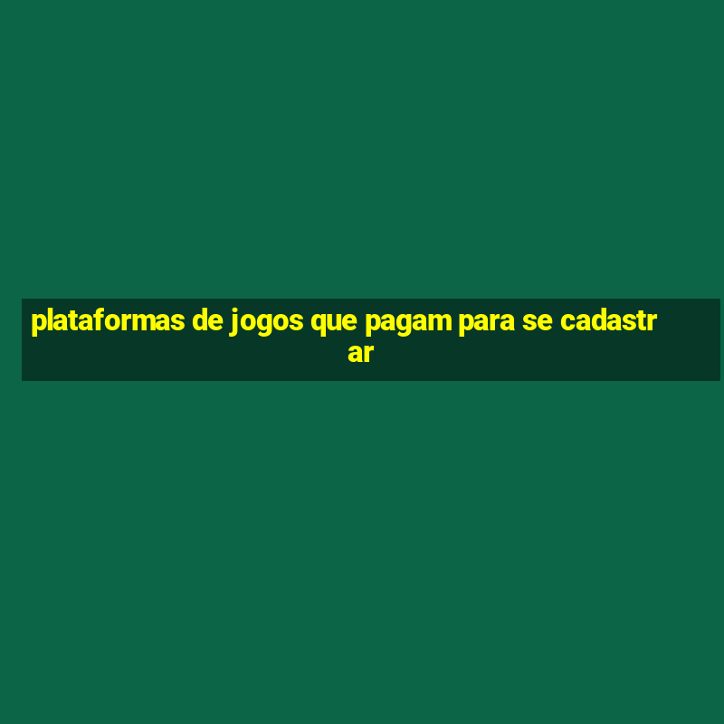 plataformas de jogos que pagam para se cadastrar