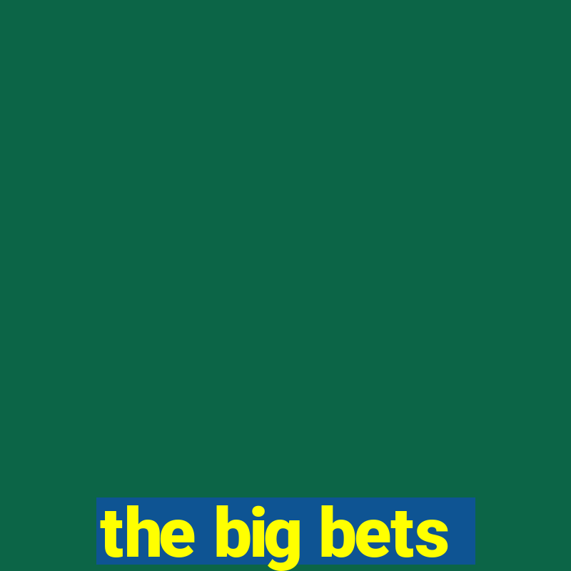 the big bets