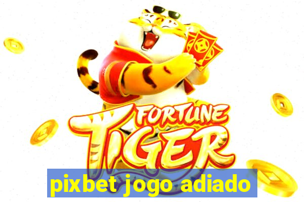 pixbet jogo adiado