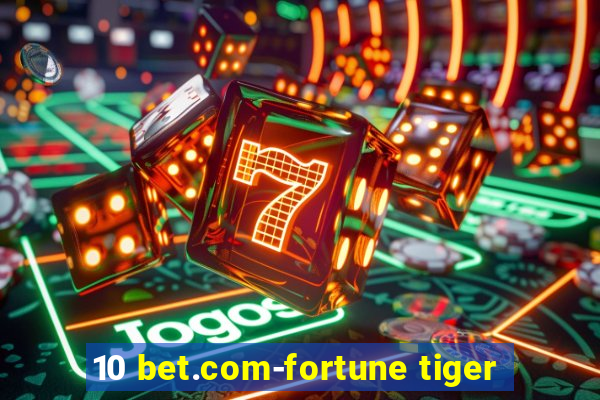 10 bet.com-fortune tiger