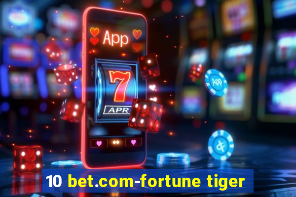 10 bet.com-fortune tiger