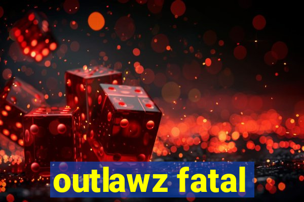 outlawz fatal