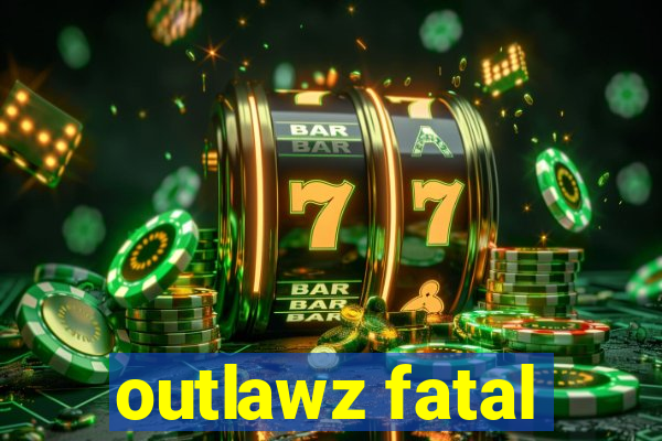 outlawz fatal