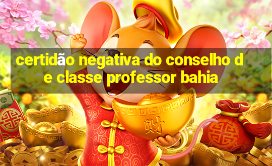 certidão negativa do conselho de classe professor bahia