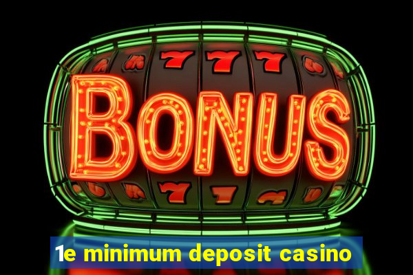 1e minimum deposit casino