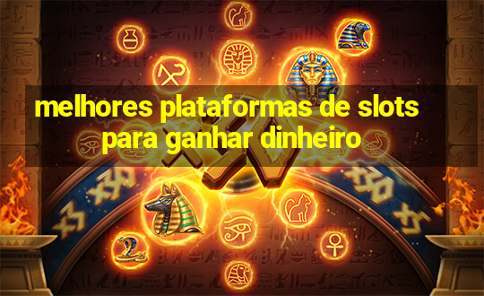 melhores plataformas de slots para ganhar dinheiro