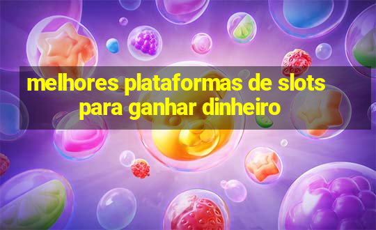 melhores plataformas de slots para ganhar dinheiro