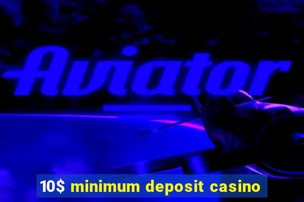 10$ minimum deposit casino